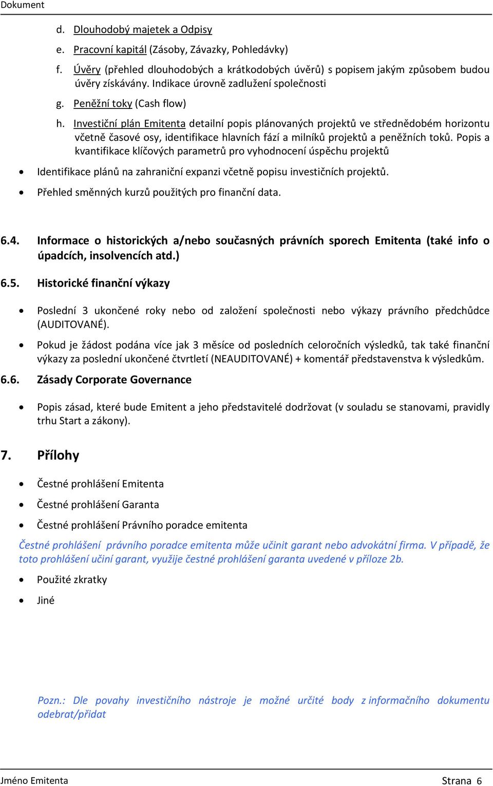 Investiční plán Emitenta detailní popis plánovaných projektů ve střednědobém horizontu včetně časové osy, identifikace hlavních fází a milníků projektů a peněžních toků.