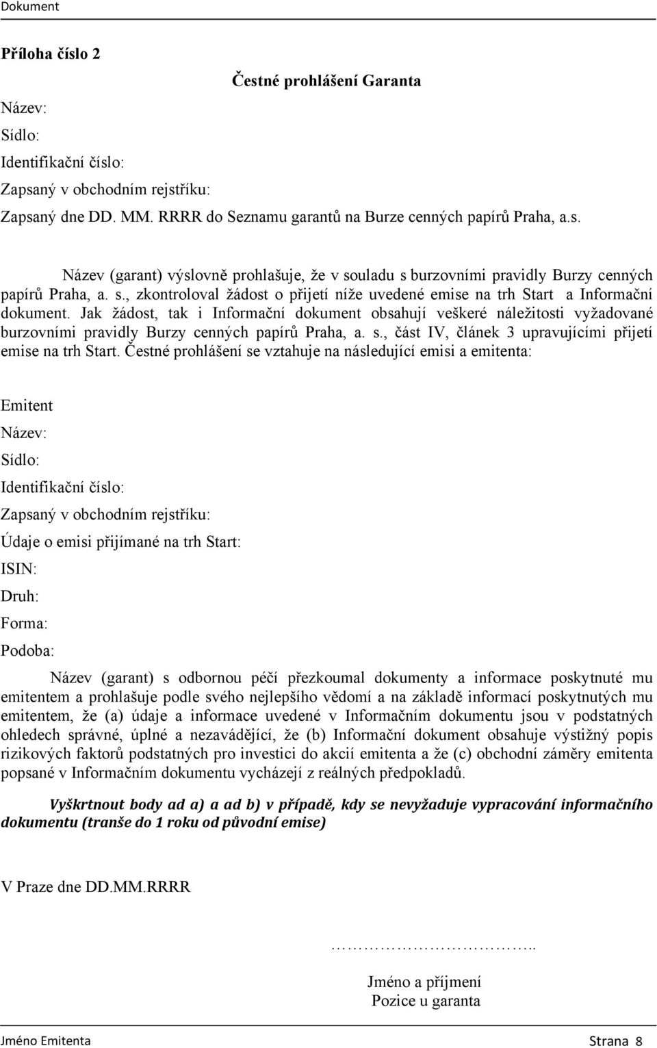 Jak žádost, tak i Informační dokument obsahují veškeré náležitosti vyžadované burzovními pravidly Burzy cenných papírů Praha, a. s., část IV, článek 3 upravujícími přijetí emise na trh Start.