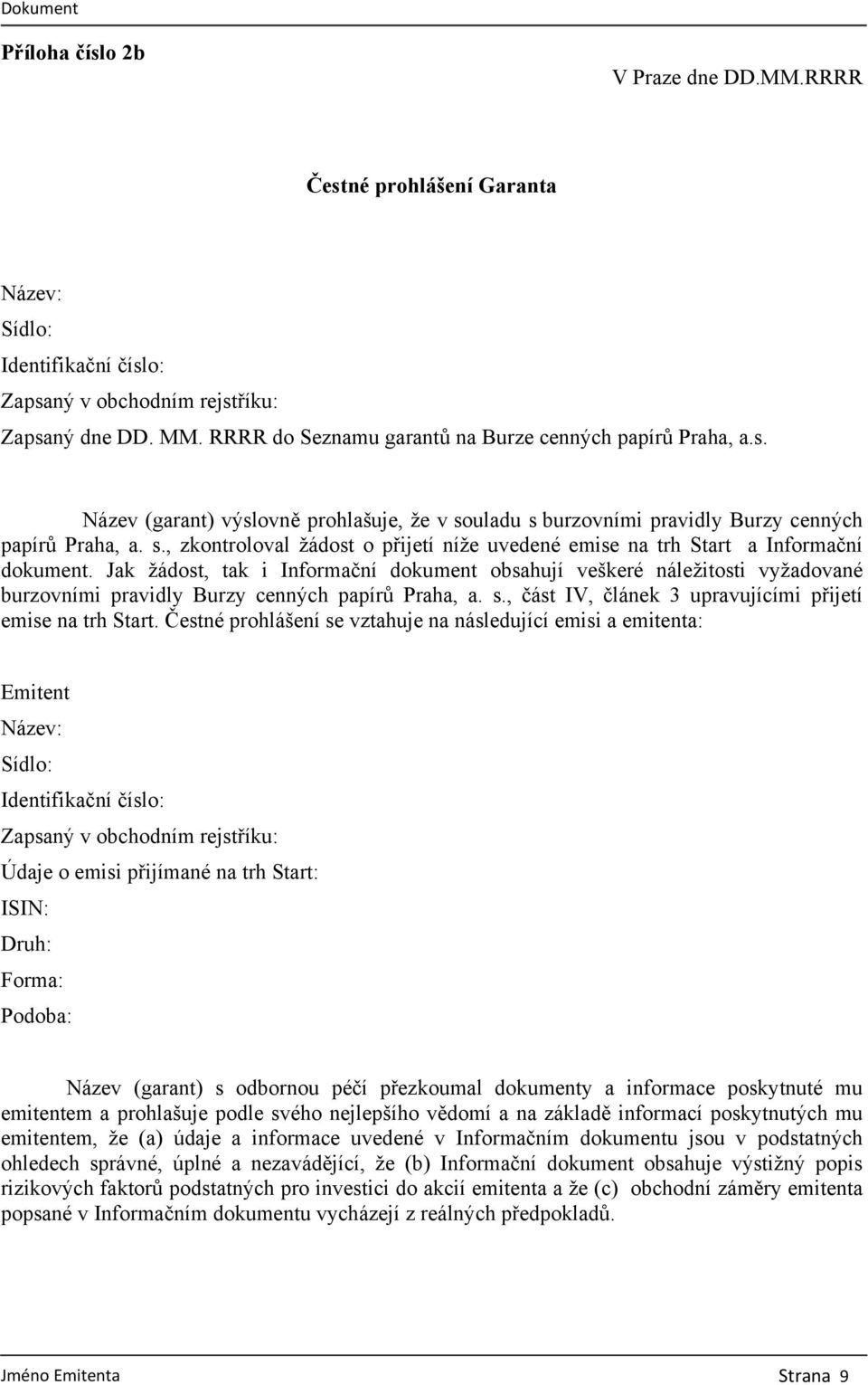 Jak žádost, tak i Informační dokument obsahují veškeré náležitosti vyžadované burzovními pravidly Burzy cenných papírů Praha, a. s., část IV, článek 3 upravujícími přijetí emise na trh Start.