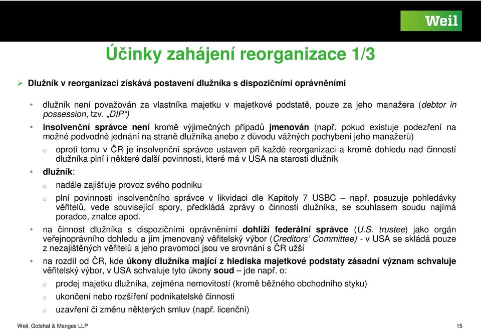 pkud existuje pdezření na mžné pdvdné jednání na straně dlužníka aneb z důvdu vážných pchybení jeh manažerů) dlužník: prti tmu v ČR je inslvenční správce ustaven při každé rerganizaci a krmě dhledu