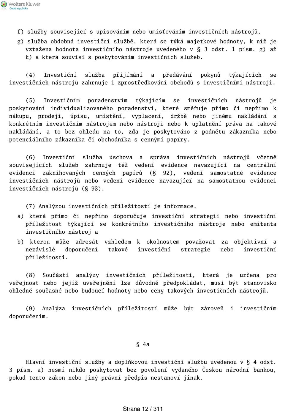 (4) Investiční služba přijímání a předávání pokynů týkajících se investičních nástrojů zahrnuje i zprostředkování obchodů s investičními nástroji.