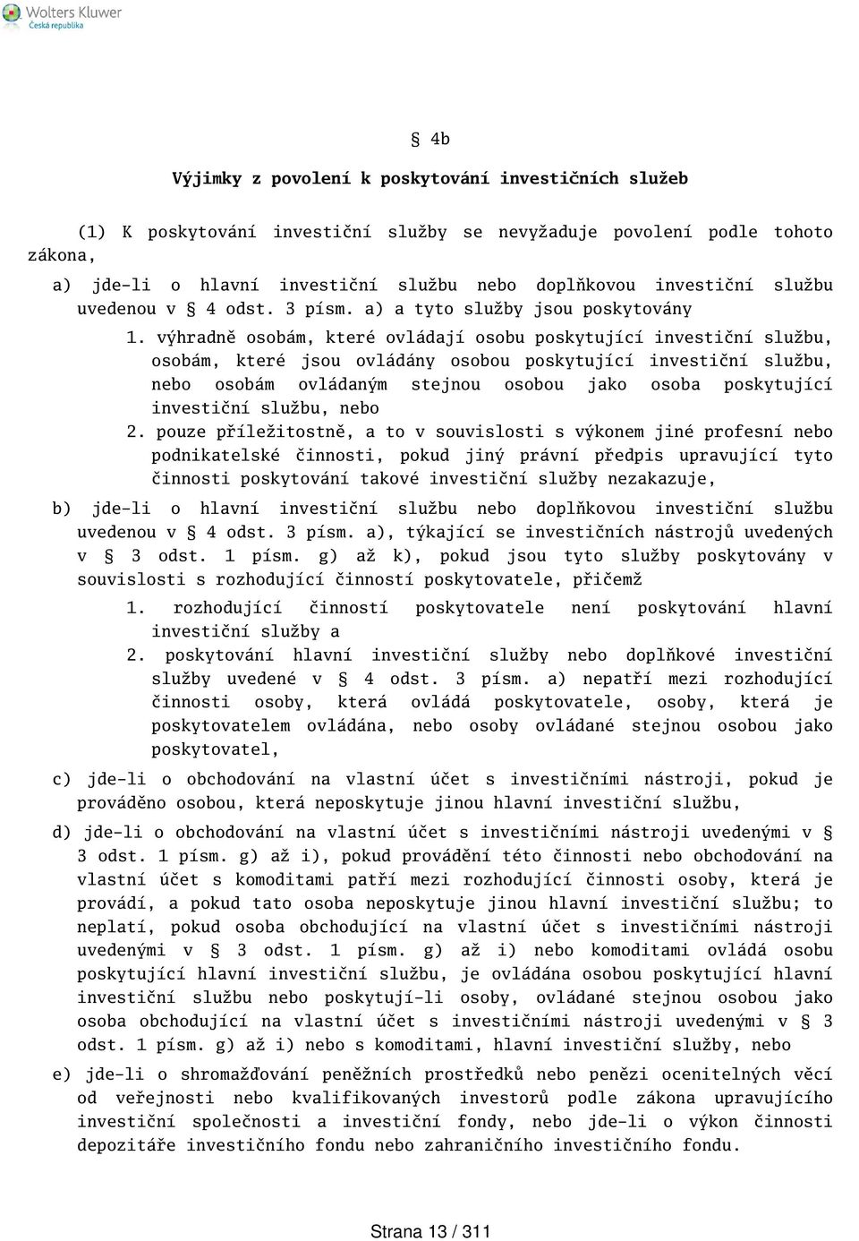 výhradně osobám, které ovládají osobu poskytující investiční službu, osobám, které jsou ovládány osobou poskytující investiční službu, nebo osobám ovládaným stejnou osobou jako osoba poskytující