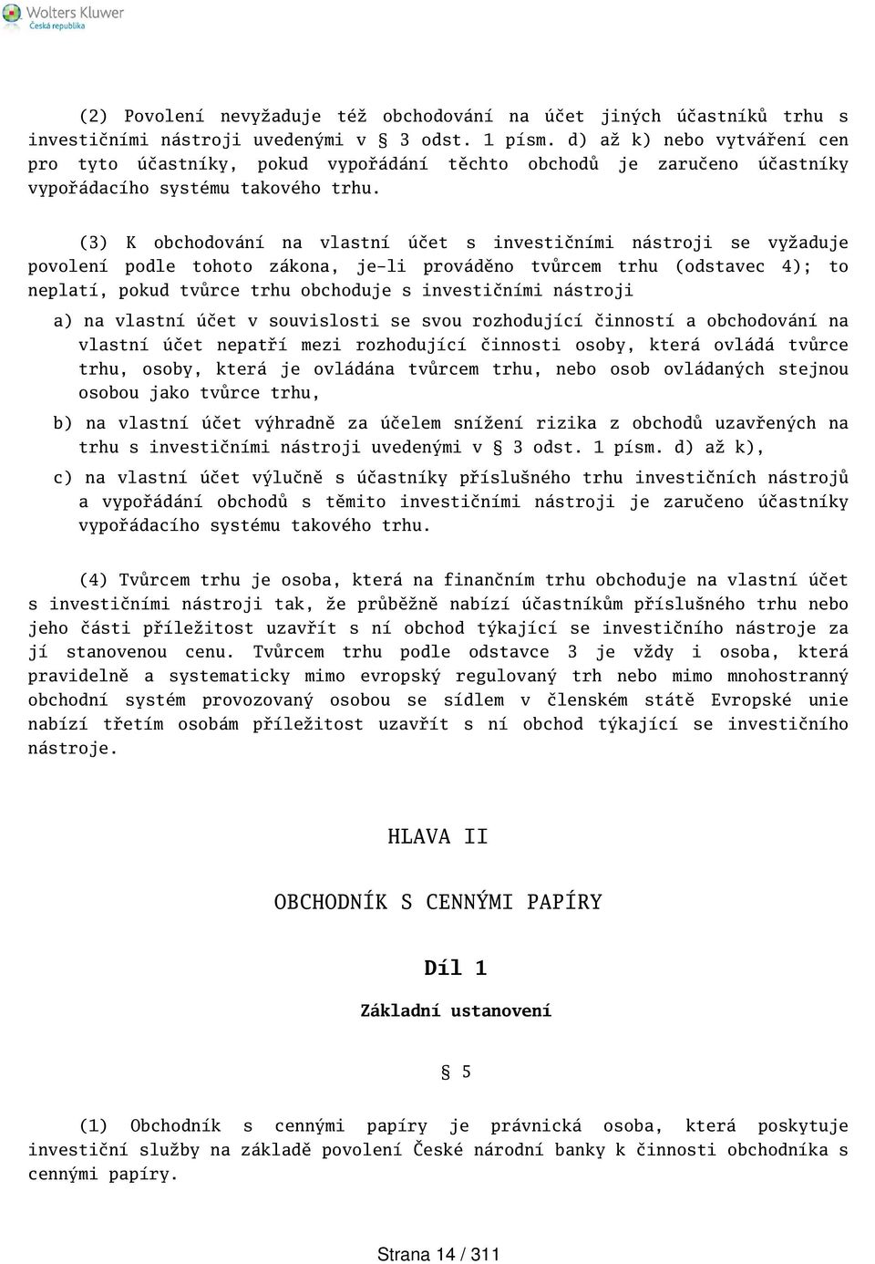 (3) K obchodování na vlastní účet s investičními nástroji se vyžaduje povolení podle tohoto zákona, je-li prováděno tvůrcem trhu (odstavec 4); to neplatí, pokud tvůrce trhu obchoduje s investičními