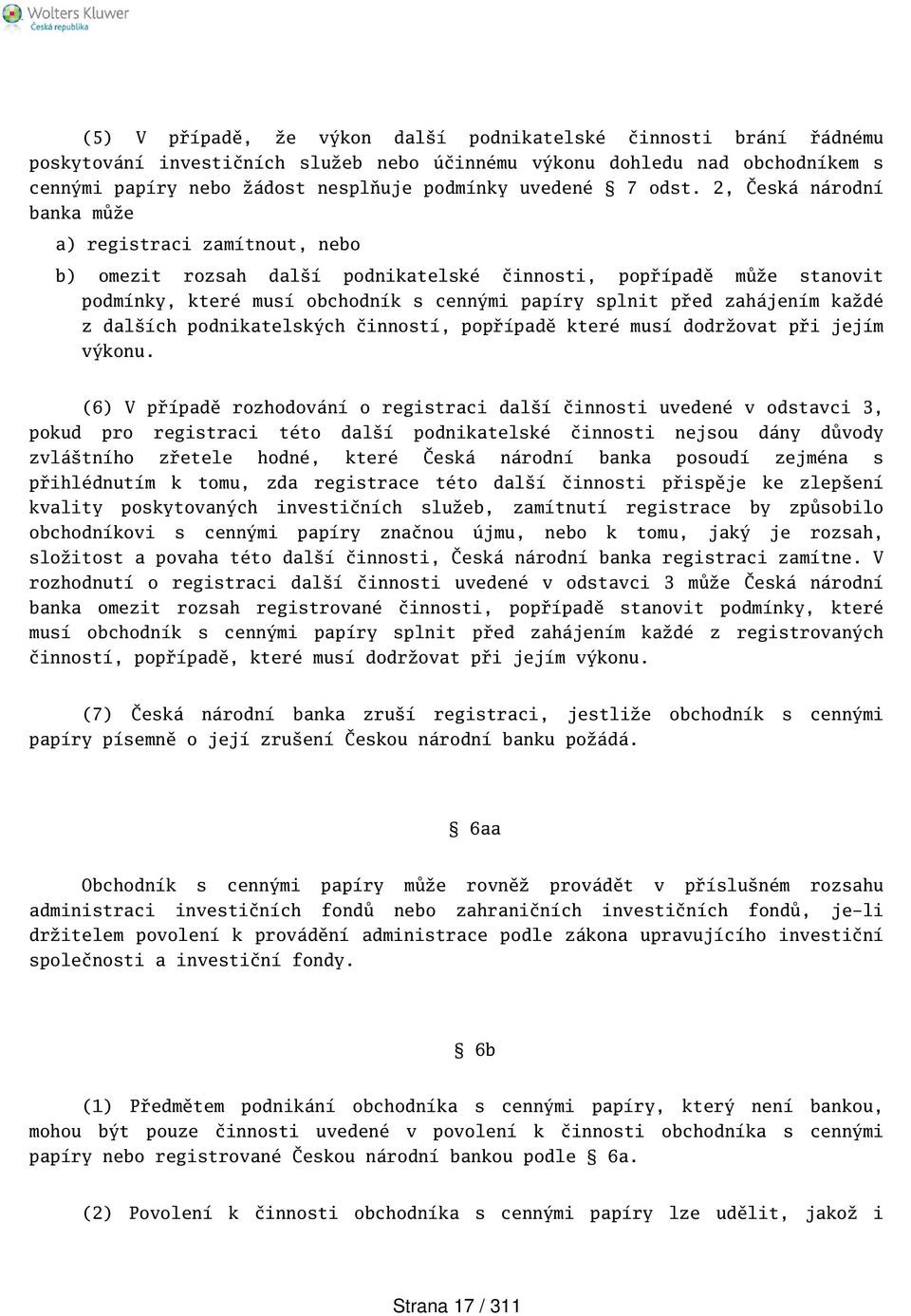 2, Česká národní banka může a) registraci zamítnout, nebo b) omezit rozsah dalí podnikatelské činnosti, popřípadě může stanovit podmínky, které musí obchodník s cennými papíry splnit před zahájením