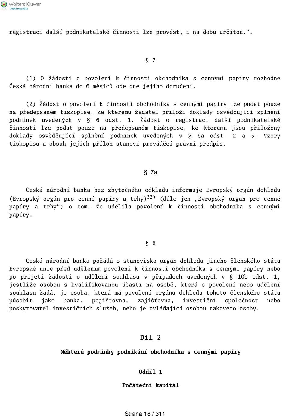 (2) Žádost o povolení k činnosti obchodníka s cennými papíry lze podat pouze na předepsaném tiskopise, ke kterému žadatel přiloží doklady osvědčující splnění podmínek uvedených v 6 odst. 1.