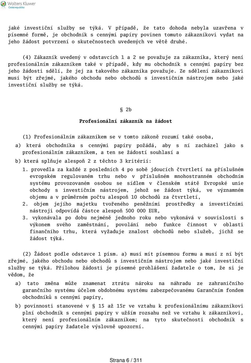 (4) Zákazník uvedený v odstavcích 1 a 2 se považuje za zákazníka, který není profesionálním zákazníkem také v případě, kdy mu obchodník s cennými papíry bez jeho žádosti sdělí, že jej za takového