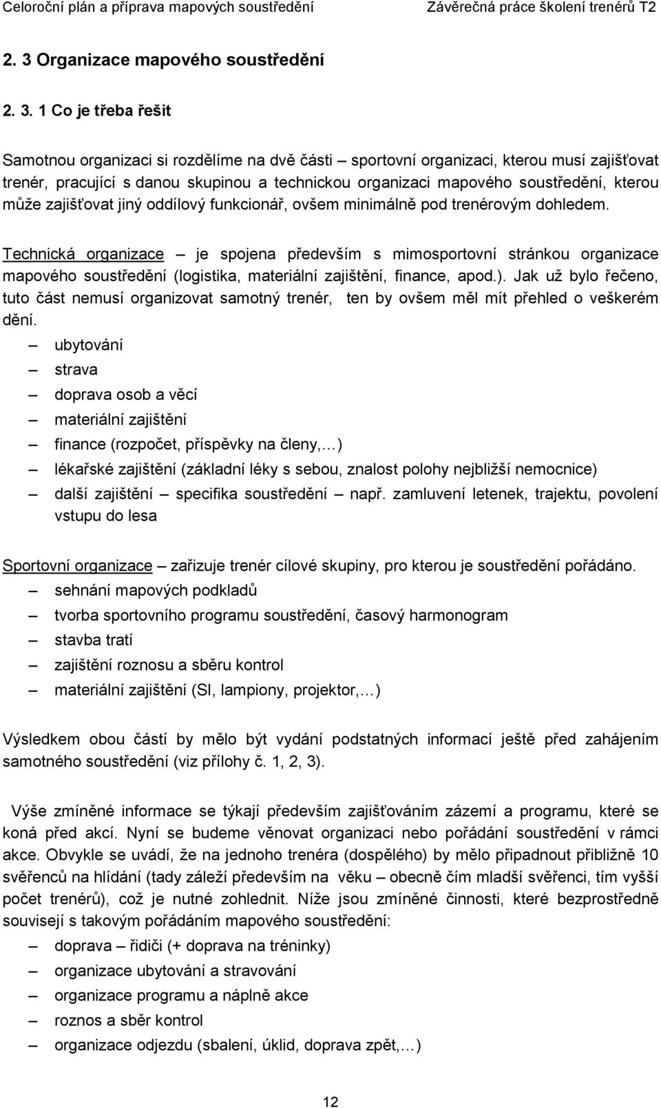 Technická organizace je spojena především s mimosportovní stránkou organizace mapového soustředění (logistika, materiální zajištění, finance, apod.).