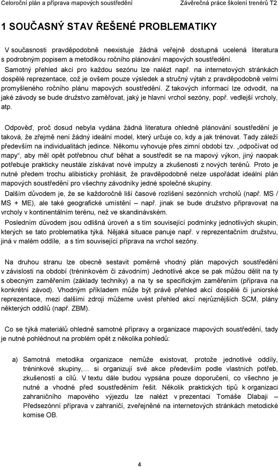 na internetových stránkách dospělé reprezentace, což je ovšem pouze výsledek a stručný výtah z pravděpodobně velmi promyšleného ročního plánu mapových soustředění.