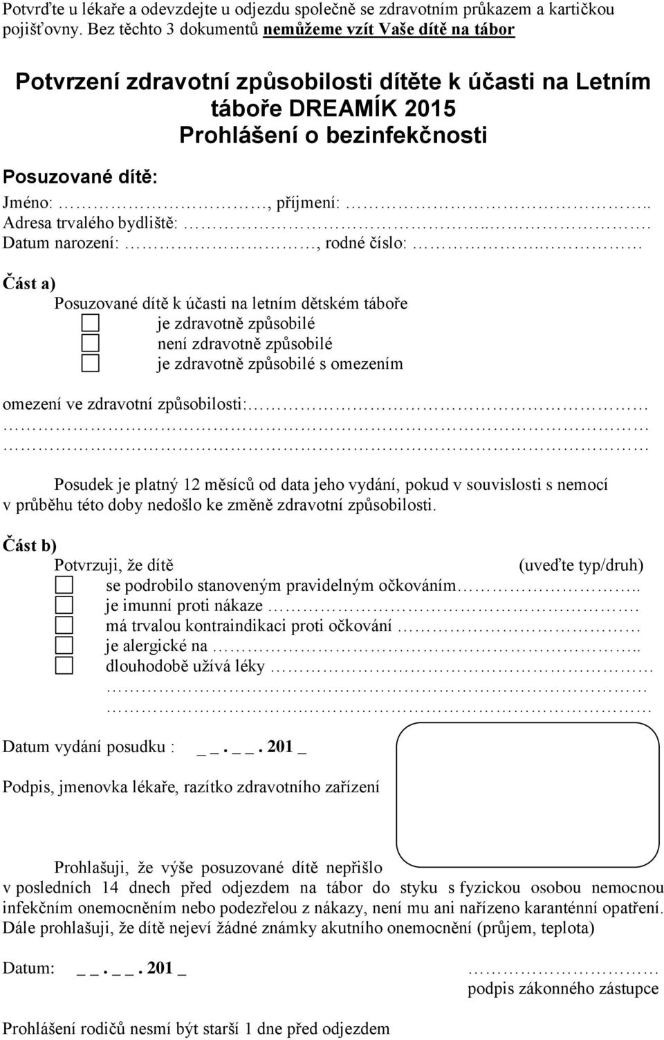 dítě k účasti na letním dětském táboře je zdravotně způsobilé není zdravotně způsobilé je zdravotně způsobilé s omezením omezení ve zdravotní způsobilosti: Posudek je platný 12 měsíců od data jeho