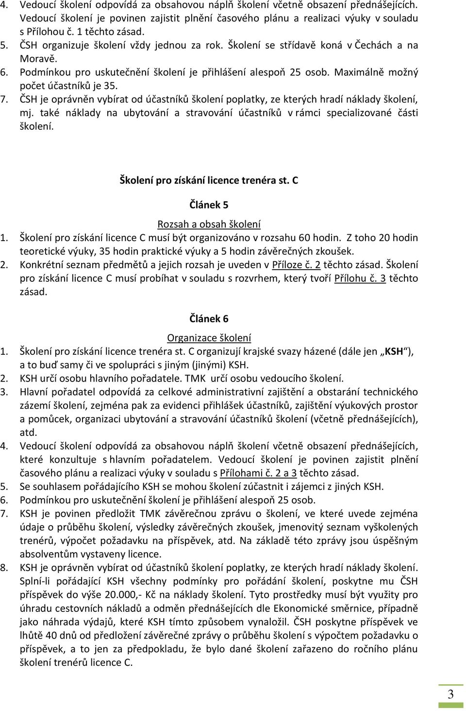 Maximálně možný počet účastníků je 35. 7. ČSH je oprávněn vybírat od účastníků školení poplatky, ze kterých hradí náklady školení, mj.