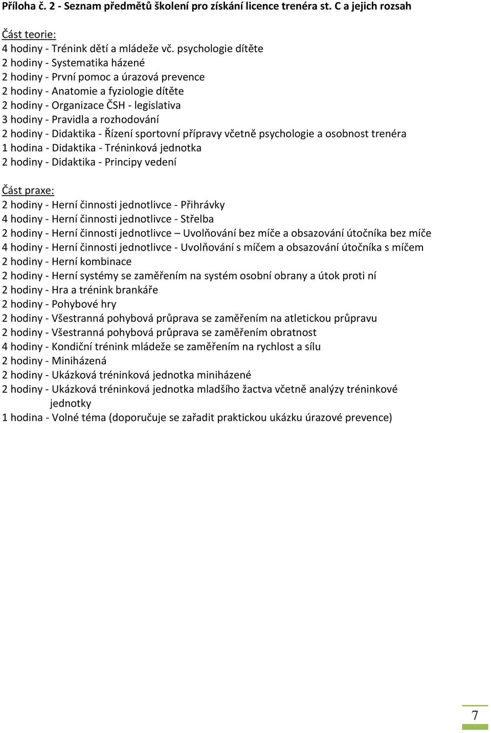 rozhodování 2 hodiny - Didaktika - Řízení sportovní přípravy včetně psychologie a osobnost trenéra 1 hodina - Didaktika - Tréninková jednotka 2 hodiny - Didaktika - Principy vedení Část praxe: 2