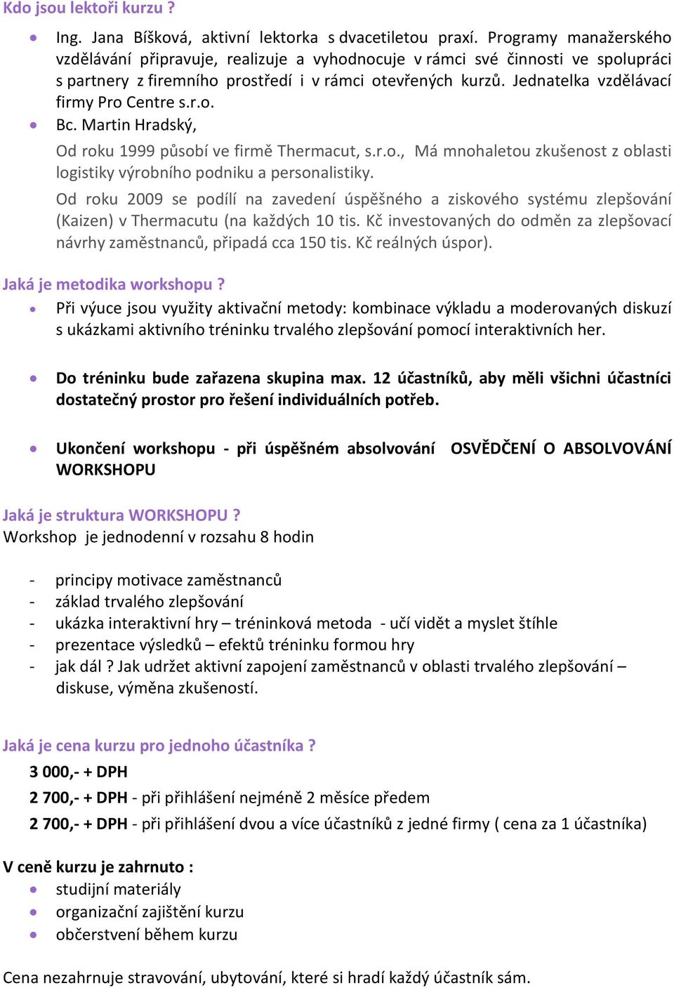 Jednatelka vzdělávací firmy Pro Centre s.r.o. Bc. Martin Hradský, Od roku 1999 působí ve firmě Thermacut, s.r.o., Má mnohaletou zkušenost z oblasti logistiky výrobního podniku a personalistiky.