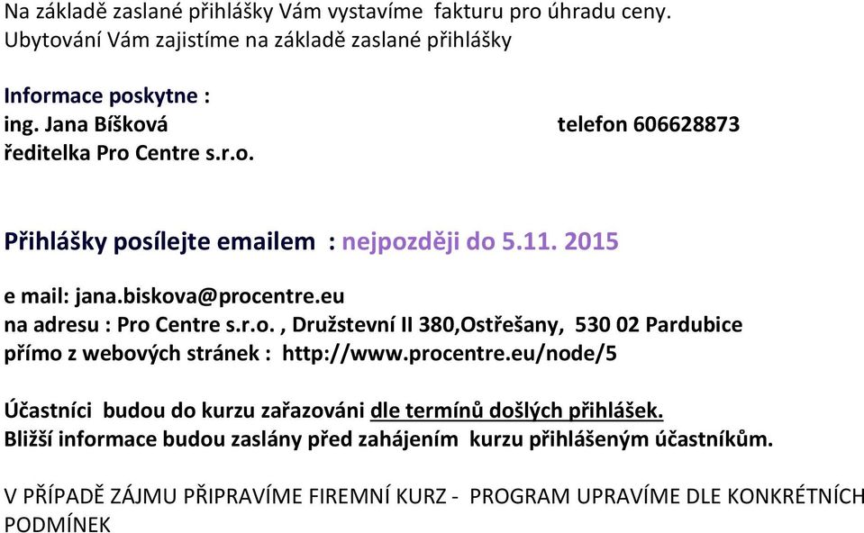 eu na adresu : Pro Centre s.r.o., Družstevní II 380,Ostřešany, 530 02 Pardubice přímo z webových stránek : http://www.procentre.