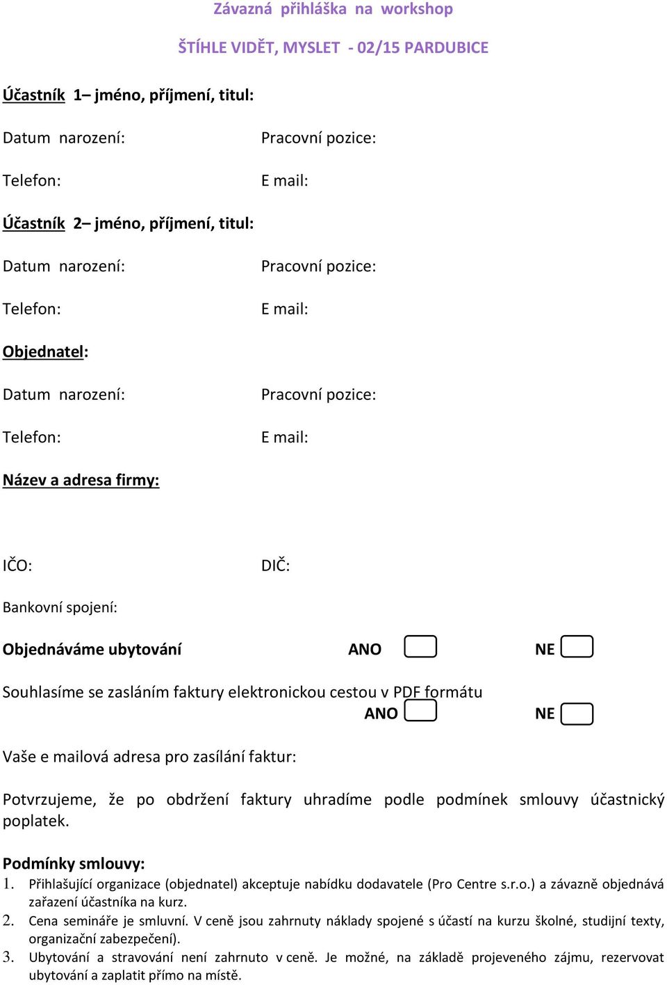 podle podmínek smlouvy účastnický poplatek. Podmínky smlouvy: 1. Přihlašující organizace (objednatel) akceptuje nabídku dodavatele (Pro Centre s.r.o.) a závazně objednává zařazení účastníka na kurz.