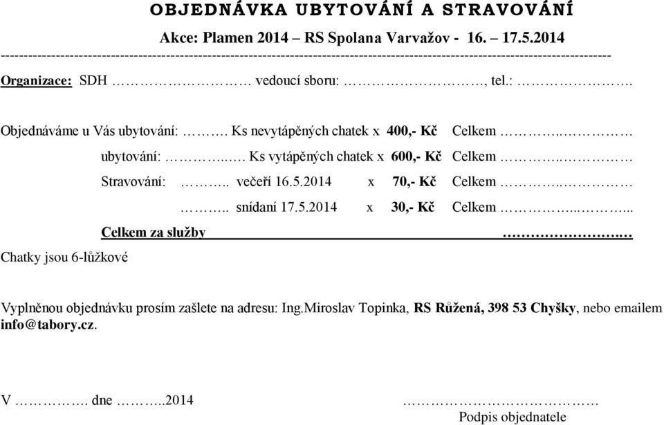 sboru:, tel.:. Objednáváme u Vás ubytování:. Ks nevytápěných chatek x 400,- Kč Celkem.. ubytování:... Ks vytápěných chatek x 600,- Kč Celkem.. Stravování:.. večeří 16.5.