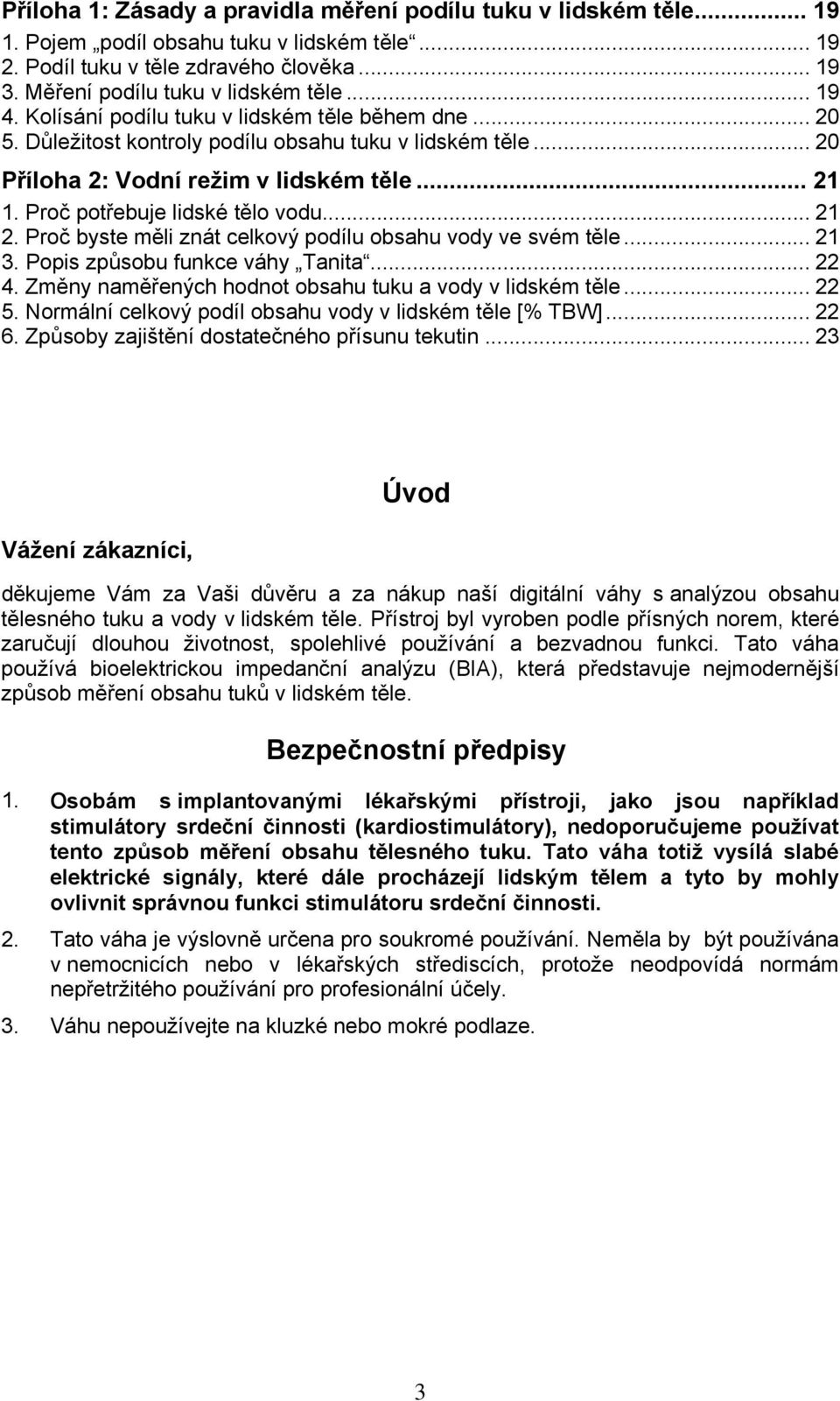 Proč potřebuje lidské tělo vodu... 21 2. Proč byste měli znát celkový podílu obsahu vody ve svém těle... 21 3. Popis způsobu funkce váhy Tanita... 22 4.