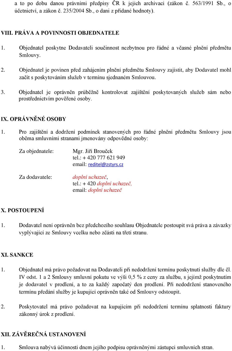 Objednatel je povinen před zahájením plnění předmětu Smlouvy zajistit, aby Dodavatel mohl začít s poskytováním služeb v termínu sjednaném Smlouvou. 3.