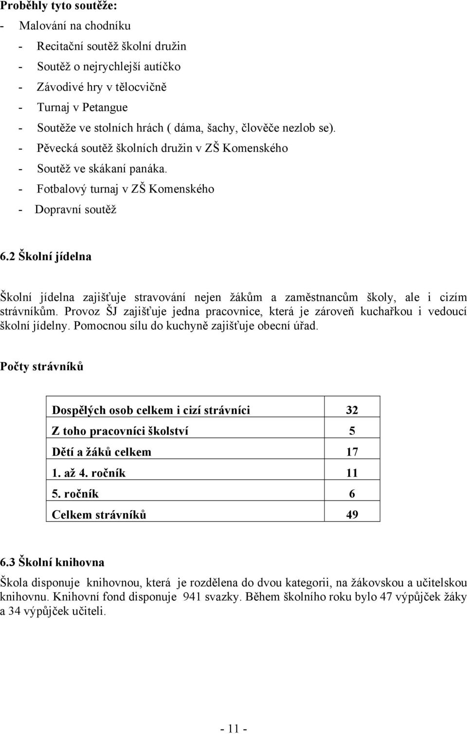 2 Školní jídelna Školní jídelna zajišťuje stravování nejen žákům a zaměstnancům školy, ale i cizím strávníkům.