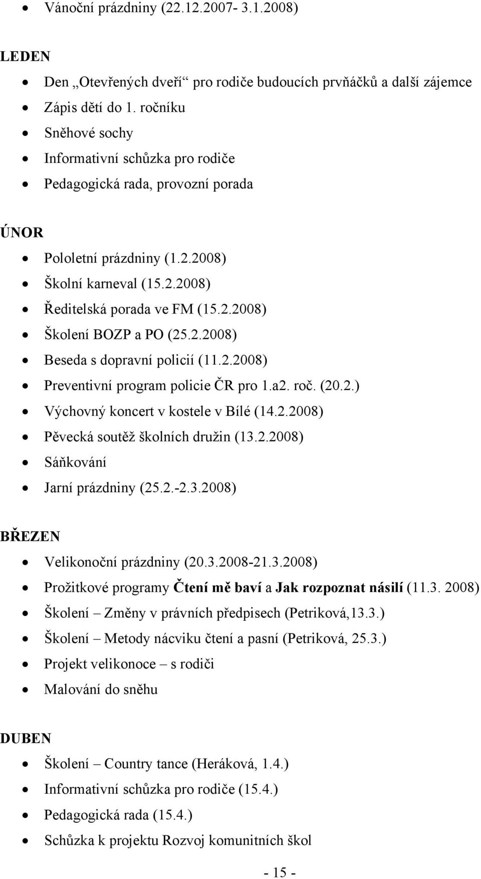 2.2008) Beseda s dopravní policií (11.2.2008) Preventivní program policie ČR pro 1.a2. roč. (20.2.) Výchovný koncert v kostele v Bílé (14.2.2008) Pěvecká soutěž školních družin (13.2.2008) Sáňkování Jarní prázdniny (25.