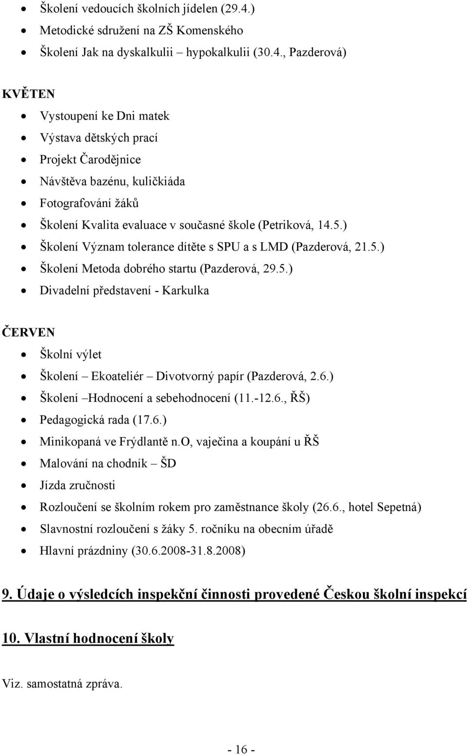 , Pazderová) KVĚTEN Vystoupení ke Dni matek Výstava dětských prací Projekt Čarodějnice Návštěva bazénu, kuličkiáda Fotografování žáků Školení Kvalita evaluace v současné škole (Petriková, 14.5.