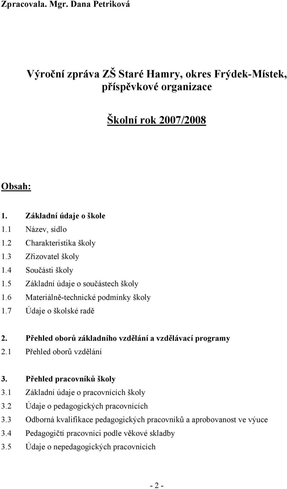 7 Údaje o školské radě 2. Přehled oborů základního vzdělání a vzdělávací programy 2.1 Přehled oborů vzdělání 3. Přehled pracovníků školy 3.