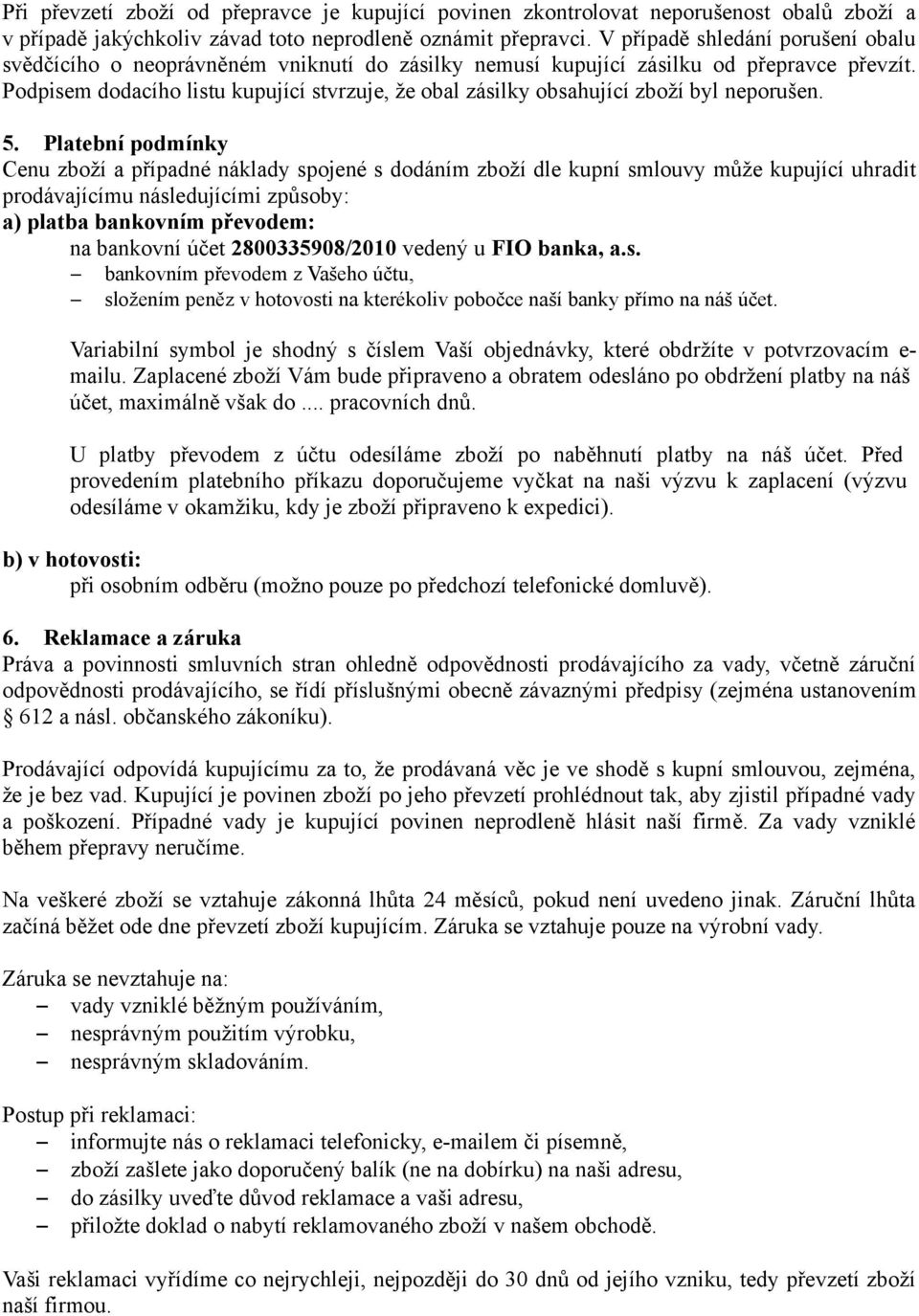 Podpisem dodacího listu kupující stvrzuje, že obal zásilky obsahující zboží byl neporušen. 5.