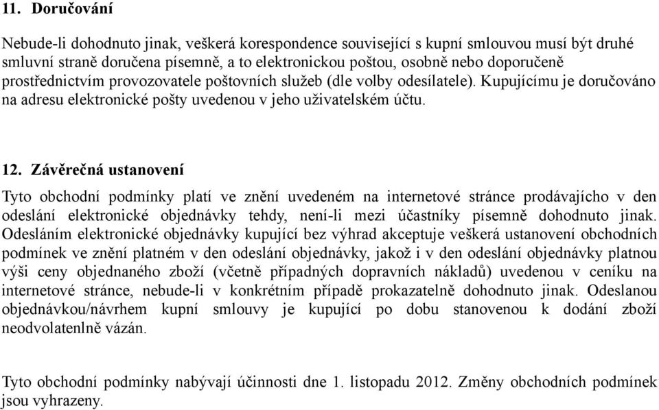 Závěrečná ustanovení Tyto obchodní podmínky platí ve znění uvedeném na internetové stránce prodávajícho v den odeslání elektronické objednávky tehdy, není-li mezi účastníky písemně dohodnuto jinak.