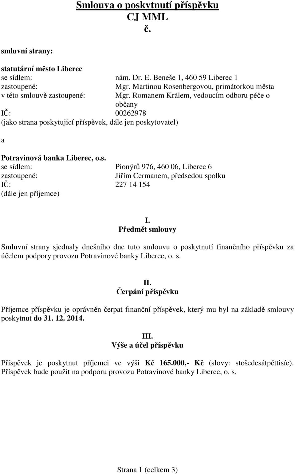 Romanem Králem, vedoucím odboru péče o občany IČ: 00262978 (jako strana poskytující příspěvek, dále jen poskytovatel) a Potravinová banka Liberec, o.s. se sídlem: Pionýrů 976, 460 06, Liberec 6 zastoupené: Jiřím Cermanem, předsedou spolku IČ: 227 14 154 (dále jen příjemce) I.