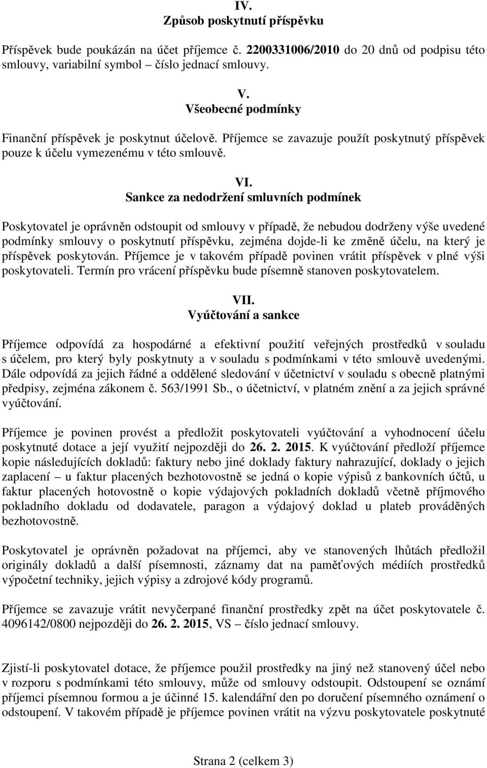 Sankce za nedodržení smluvních podmínek Poskytovatel je oprávněn odstoupit od smlouvy v případě, že nebudou dodrženy výše uvedené podmínky smlouvy o poskytnutí příspěvku, zejména dojde-li ke změně