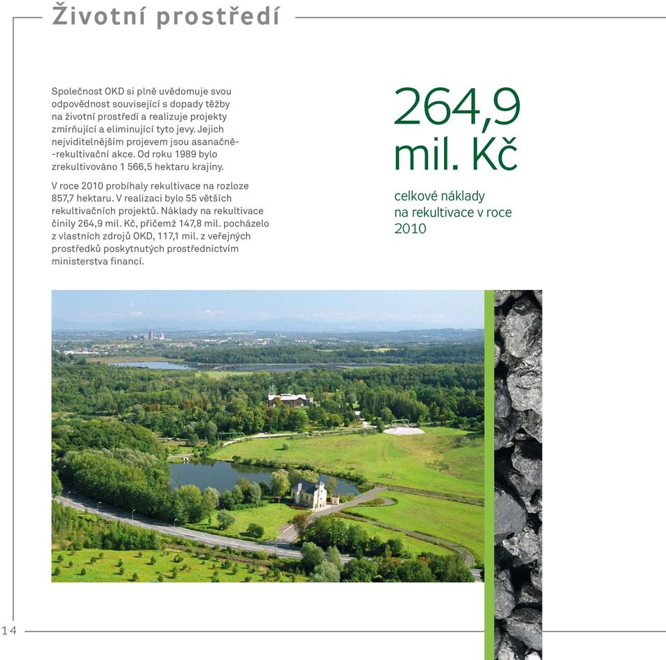 V roce 2010 probíhaly rekultivace na rozloze 857,7 hektaru. V realizaci bylo 55 větších rekultivačních projektů. Náklady na rekultivace činily 264,9 mil.