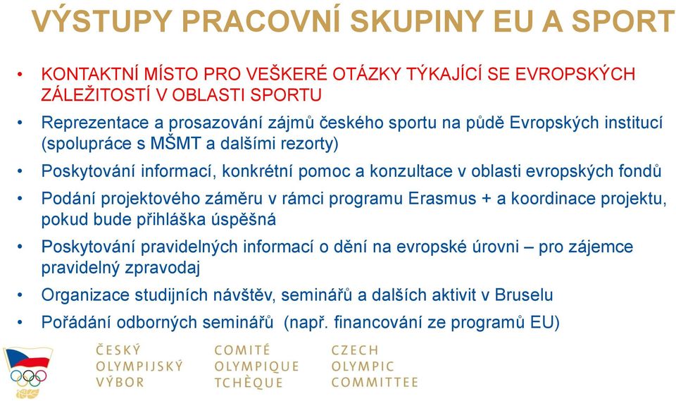 Podání projektového záměru v rámci programu Erasmus + a koordinace projektu, pokud bude přihláška úspěšná Poskytování pravidelných informací o dění na evropské