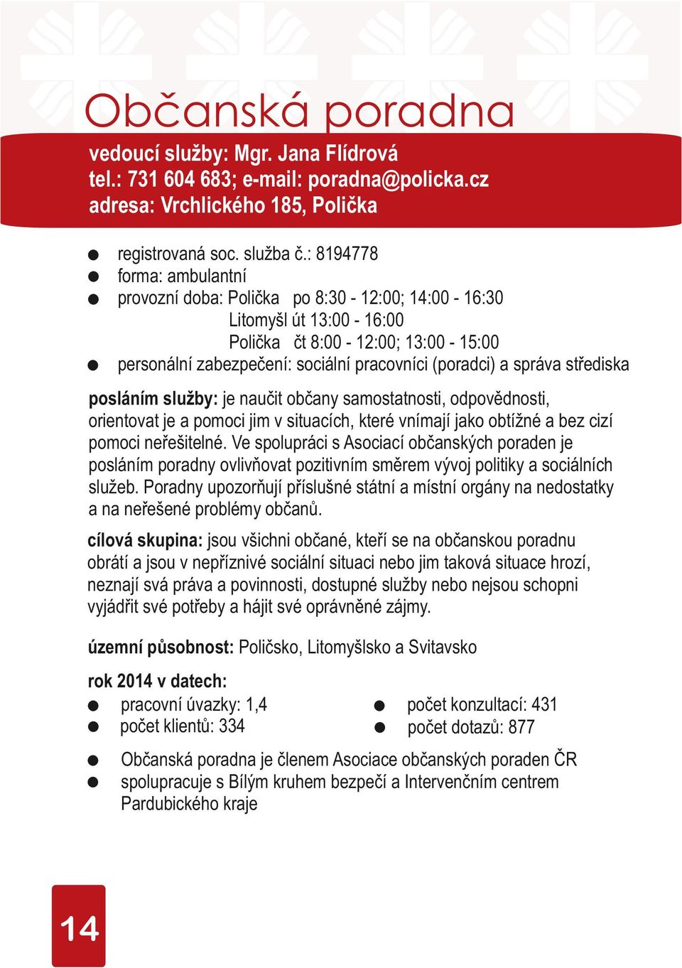 posláním služby: je naučit občany samostatnosti, odpovědnosti, orientovat je a pomoci jim v situacích, které vnímají jako obtížné a bez cizí pomoci neřešitelné.