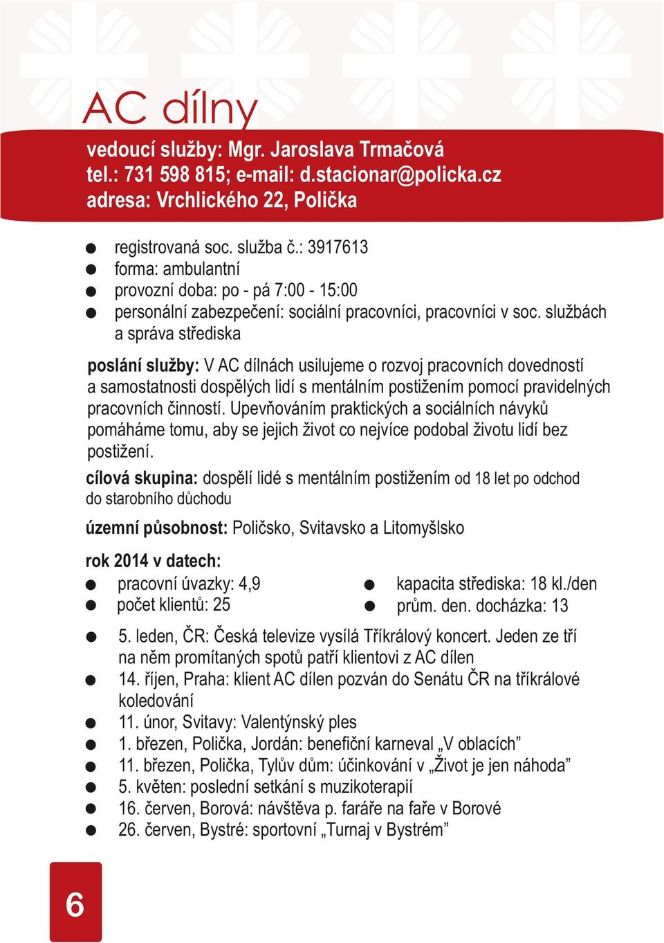 službách a správa střediska poslání služby: V AC dílnách usilujeme o rozvoj pracovních dovedností a samostatnosti dospělých lidí s mentálním postižením pomocí pravidelných pracovních činností.
