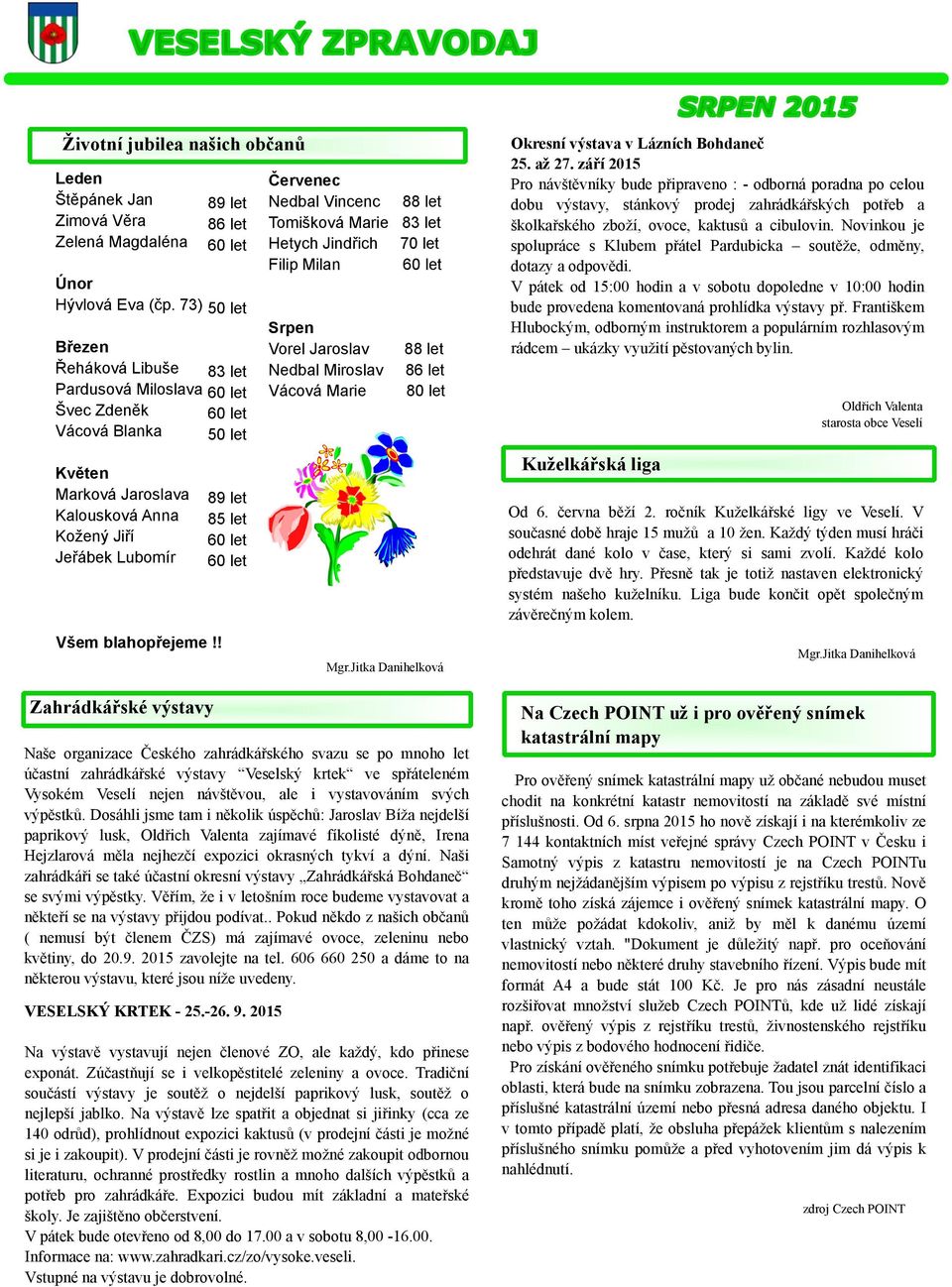 73) 50 let Bř ezen Ř eháková Libuš e Pardusová Miloslava Š vec Zdeně k Vácová Blanka Kvě ten Marková Jaroslava Kalousková Anna Kož ený Jiř í Jeř ábek Lubomír 83 let 50 let Okresní výstava v Lázních