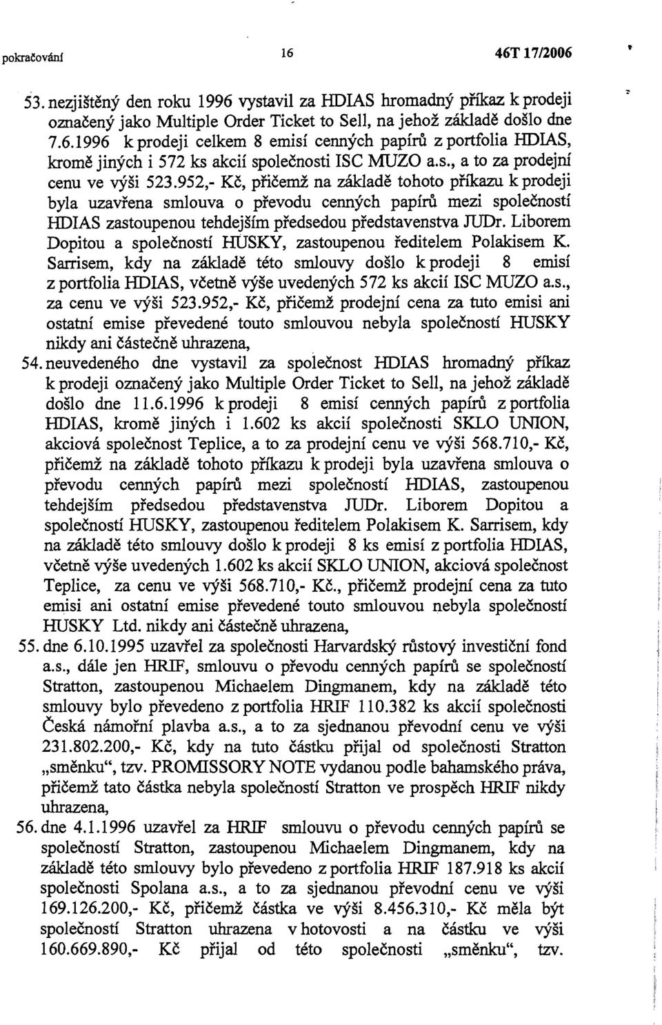 952,- Kč, přičemž na základě tohoto ph'kazu k prodeji byla uzavřena smlouva o převodu cenných papírů mezi společností HDIAS zastoupenou tehdejším předsedou představenstva JUDr.