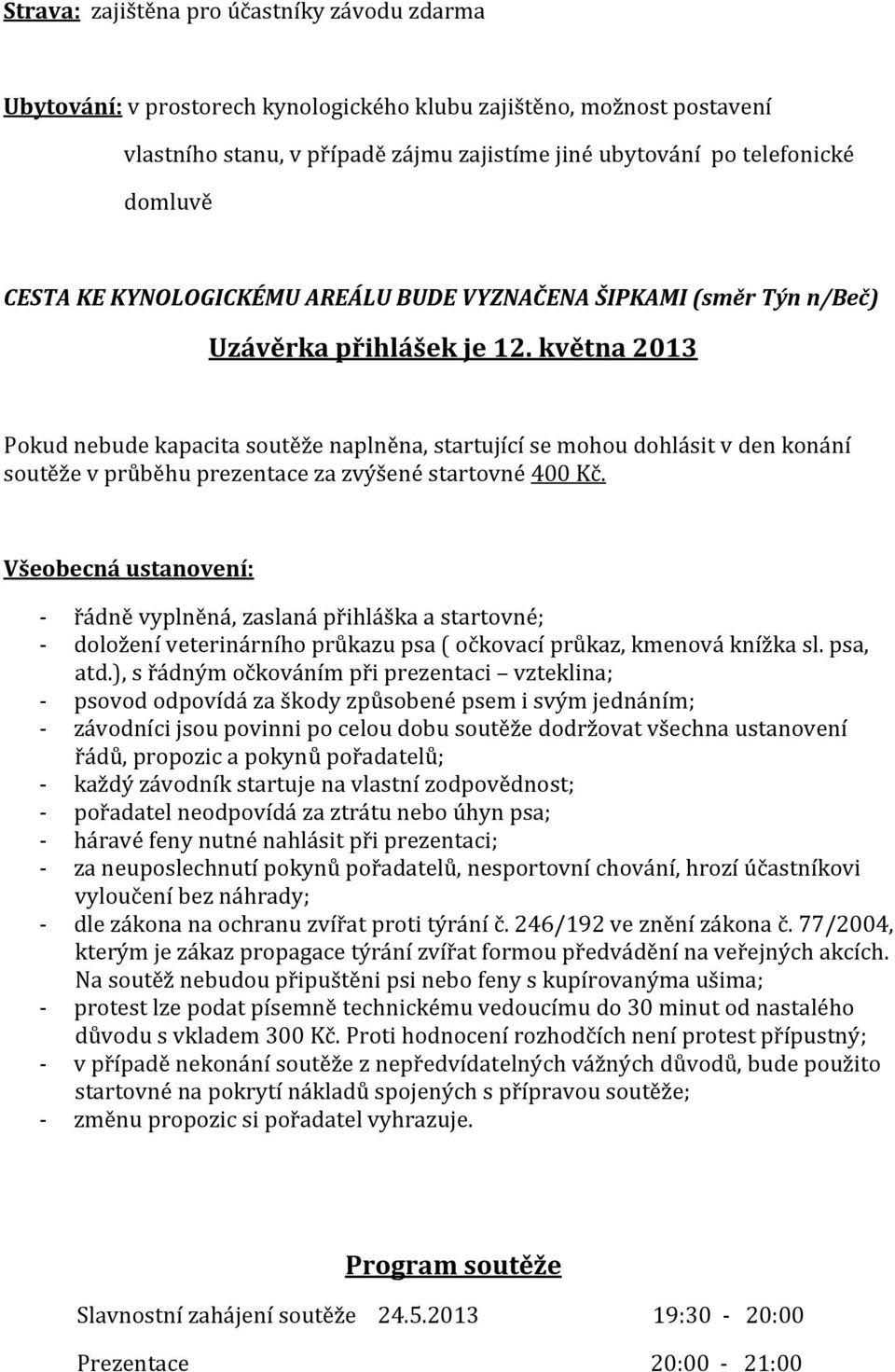 května 2013 Pokud nebude kapacita soutěže naplněna, startující se mohou dohlásit v den konání soutěže v průběhu prezentace za zvýšené startovné 400 Kč.