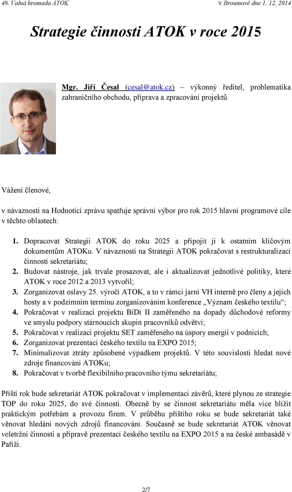 těchto oblastech: 1. Dopracovat Strategii ATOK do roku 2025 a připojit ji k ostatním klíčovým dokumentům ATOKu. V návaznosti na Strategii ATOK pokračovat s restrukturalizací činností sekretariátu; 2.