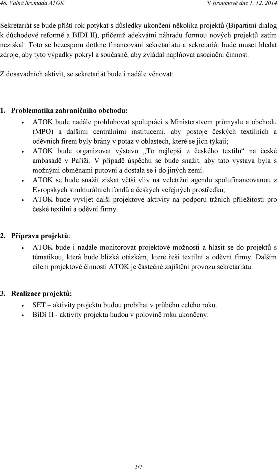 Z dosavadních aktivit, se sekretariát bude i nadále věnovat: 1.