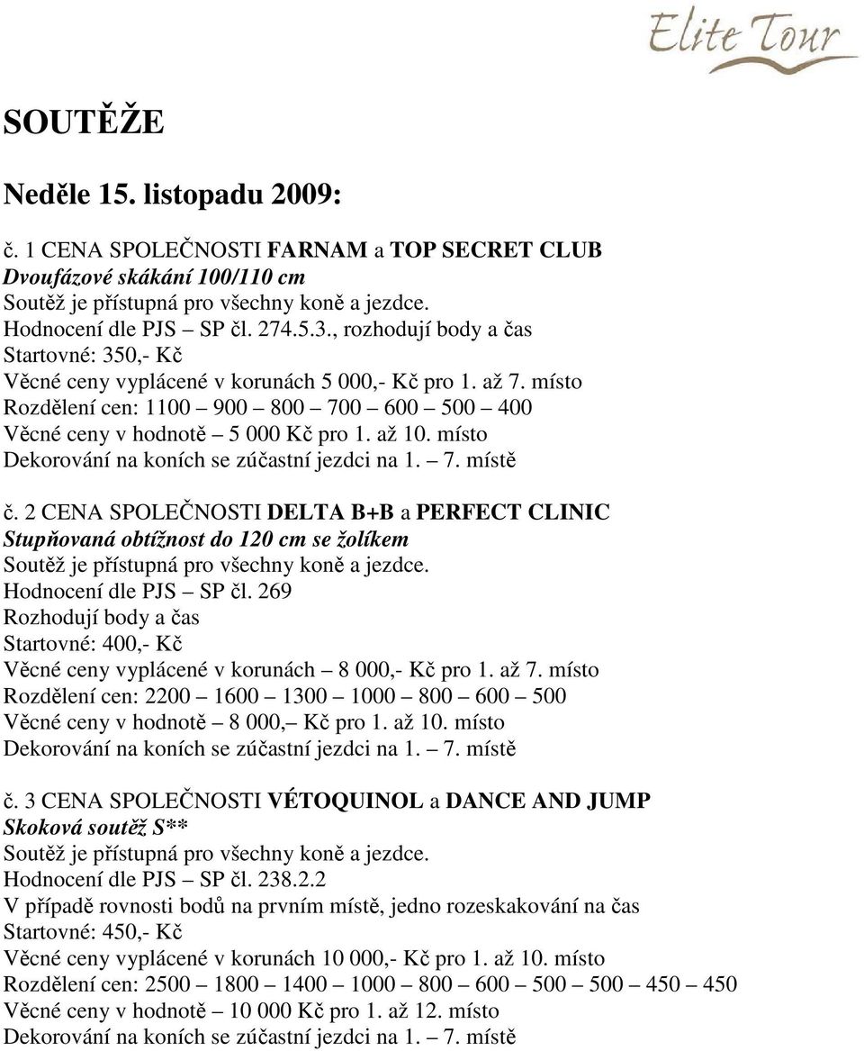 místo Dekorování na koních se zúčastní jezdci na 1. 7. místě č. 2 CENA SPOLEČNOSTI DELTA B+B a PERFECT CLINIC Stupňovaná obtížnost do 120 cm se žolíkem Soutěž je přístupná pro všechny koně a jezdce.