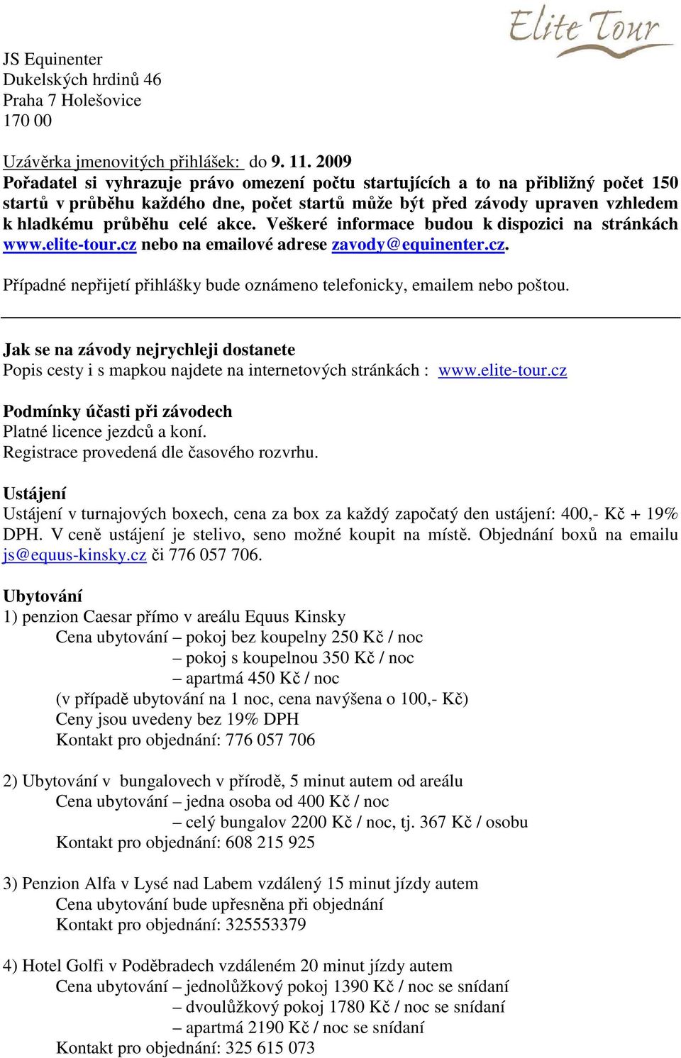 Veškeré informace budou k dispozici na stránkách www.elite-tour.cz nebo na emailové adrese zavody@equinenter.cz. Případné nepřijetí přihlášky bude oznámeno telefonicky, emailem nebo poštou.