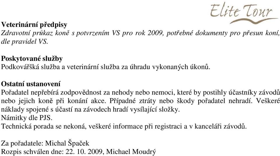 Ostatní ustanovení Pořadatel nepřebírá zodpovědnost za nehody nebo nemoci, které by postihly účastníky závodů nebo jejich koně při konání akce.