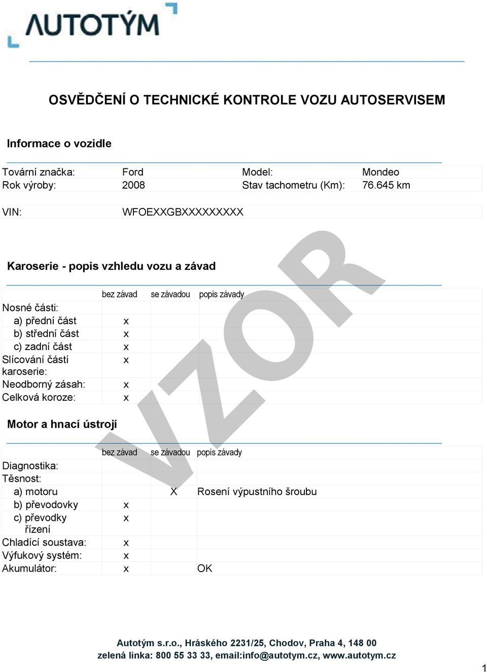 Neodborný zásah: Celková koroze: Motor a hnací ústrojí Diagnostika: Těsnost: a) motoru X Rosení výpustního šroubu b) převodovky c) převodky řízení Chladící