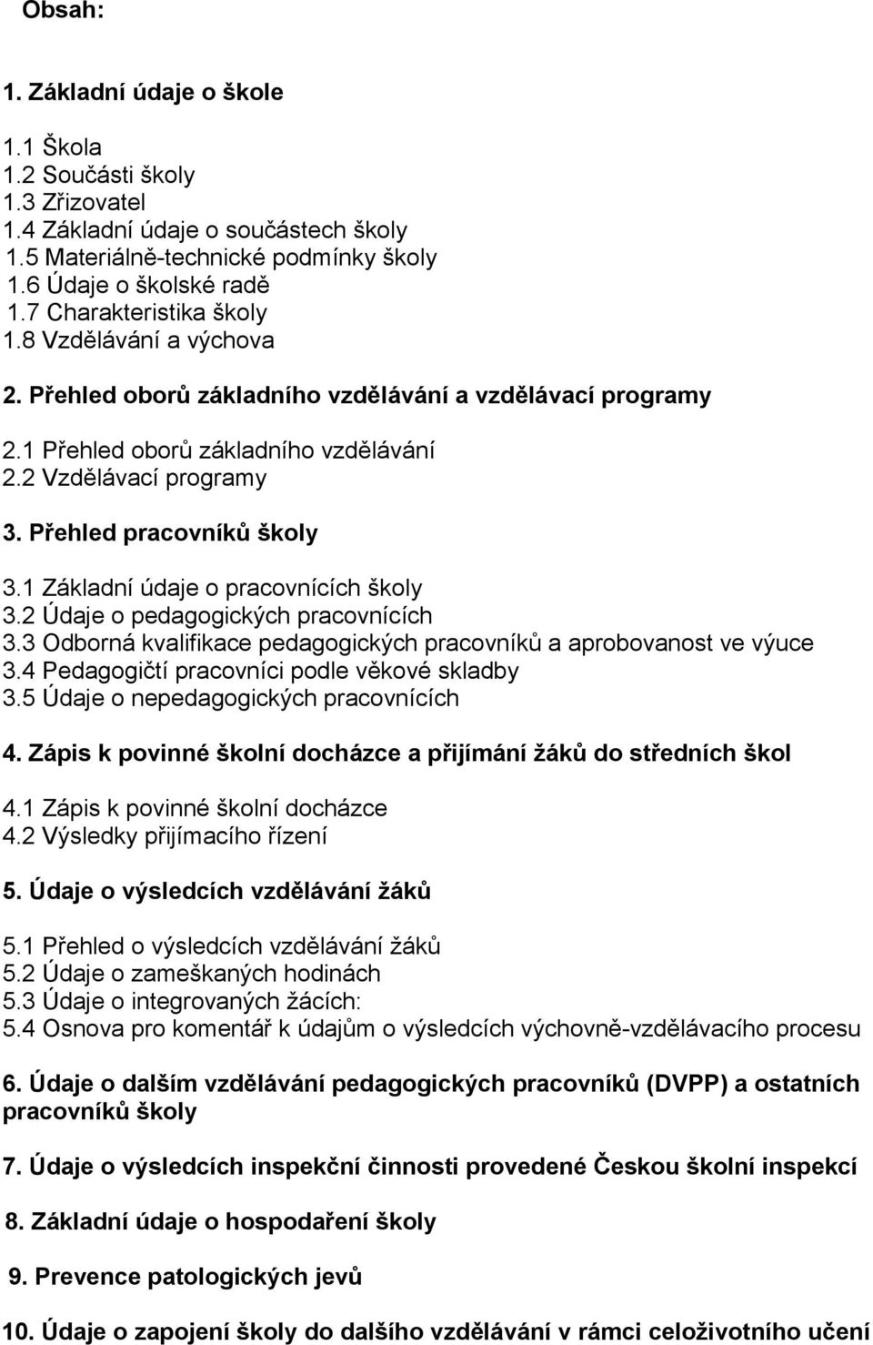 Přehled pracovníků školy 3.1 Základní údaje o pracovnících školy 3.2 Údaje o pedagogických pracovnících 3.3 Odborná kvalifikace pedagogických pracovníků a aprobovanost ve výuce 3.