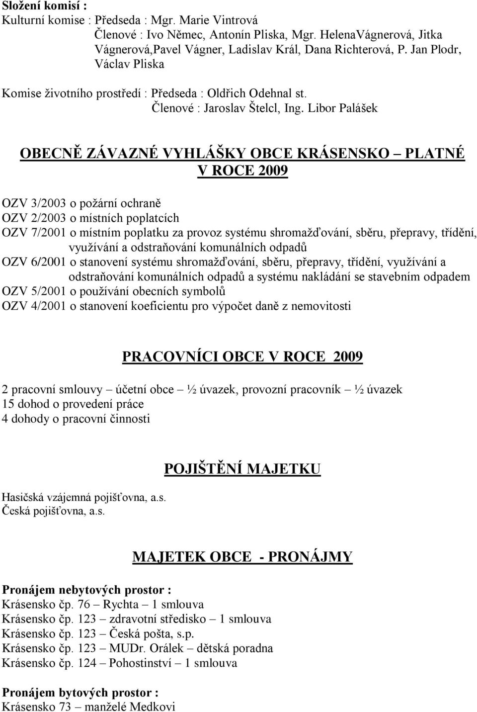 Libor Palášek OBECNĚ ZÁVAZNÉ VYHLÁŠKY OBCE KRÁSENSKO PLATNÉ V ROCE 2009 OZV 3/2003 o požární ochraně OZV 2/2003 o místních poplatcích OZV 7/2001 o místním poplatku za provoz systému shromažďování,