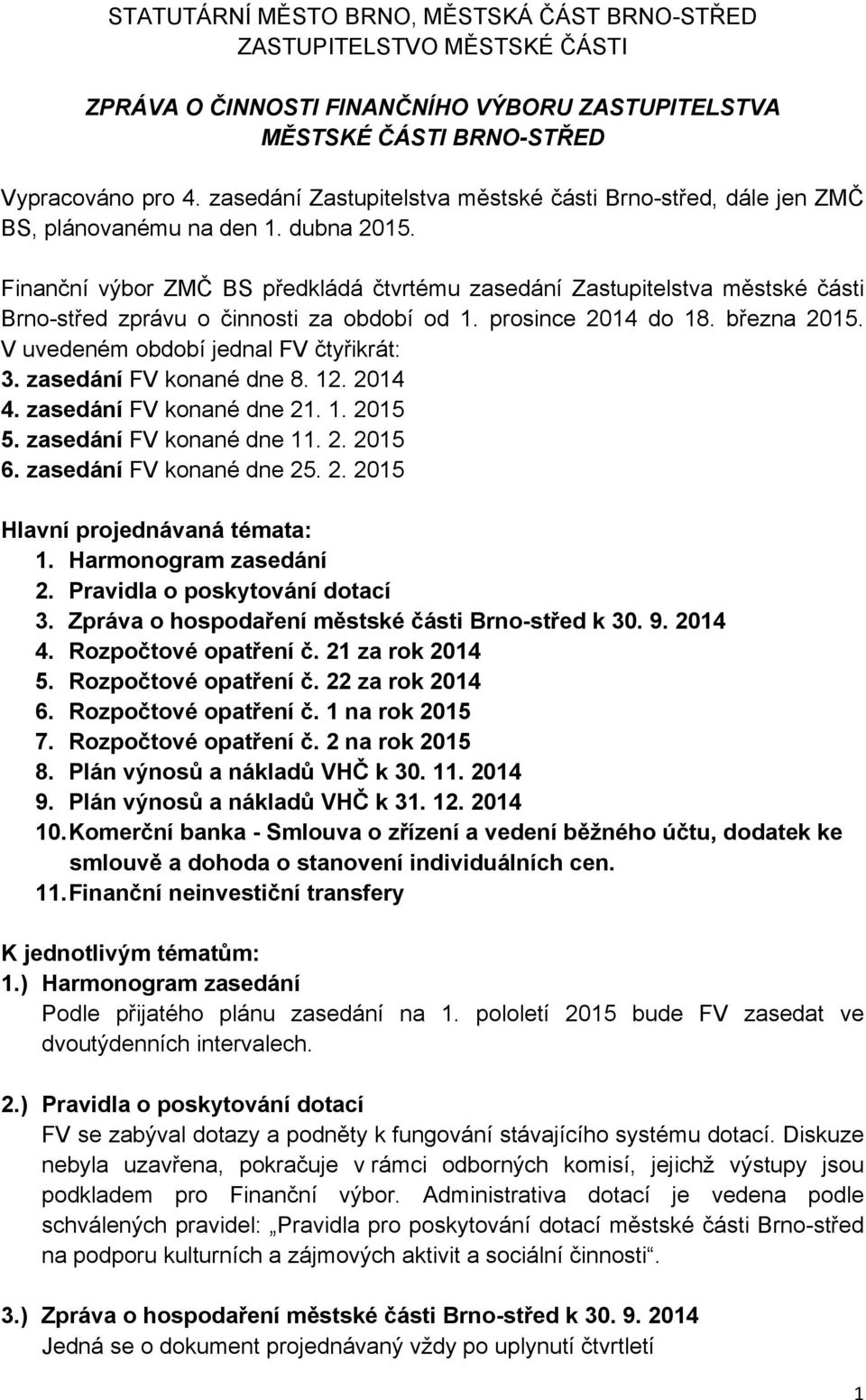 Finanční výbor ZMČ BS předkládá čtvrtému zasedání Zastupitelstva městské části Brno-střed zprávu o činnosti za období od 1. prosince 2014 do 18. března 2015. V uvedeném období jednal FV čtyřikrát: 3.