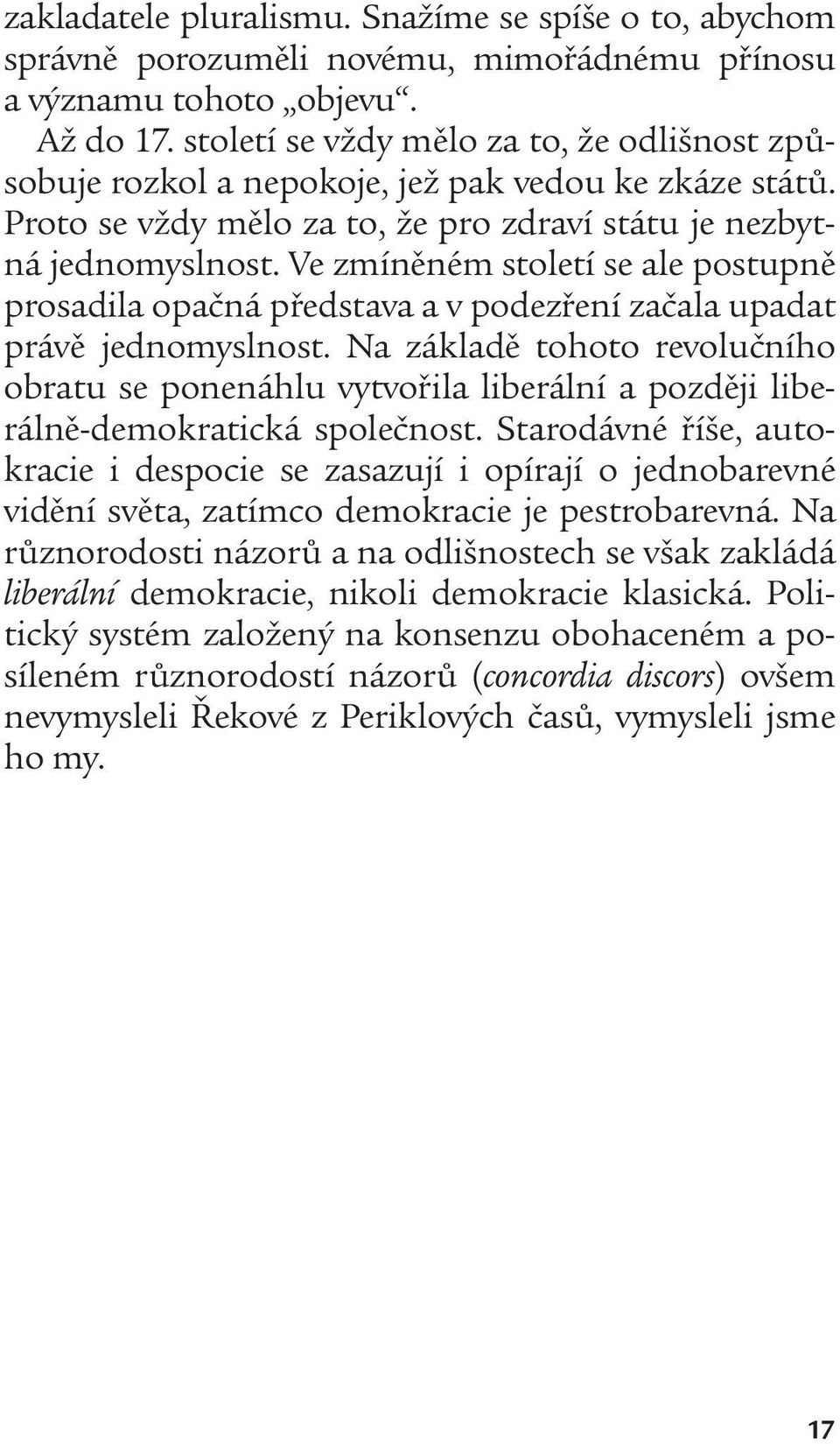 Ve zmíněném století se ale postupně prosadila opačná představa a v podezření začala upadat právě jednomyslnost.