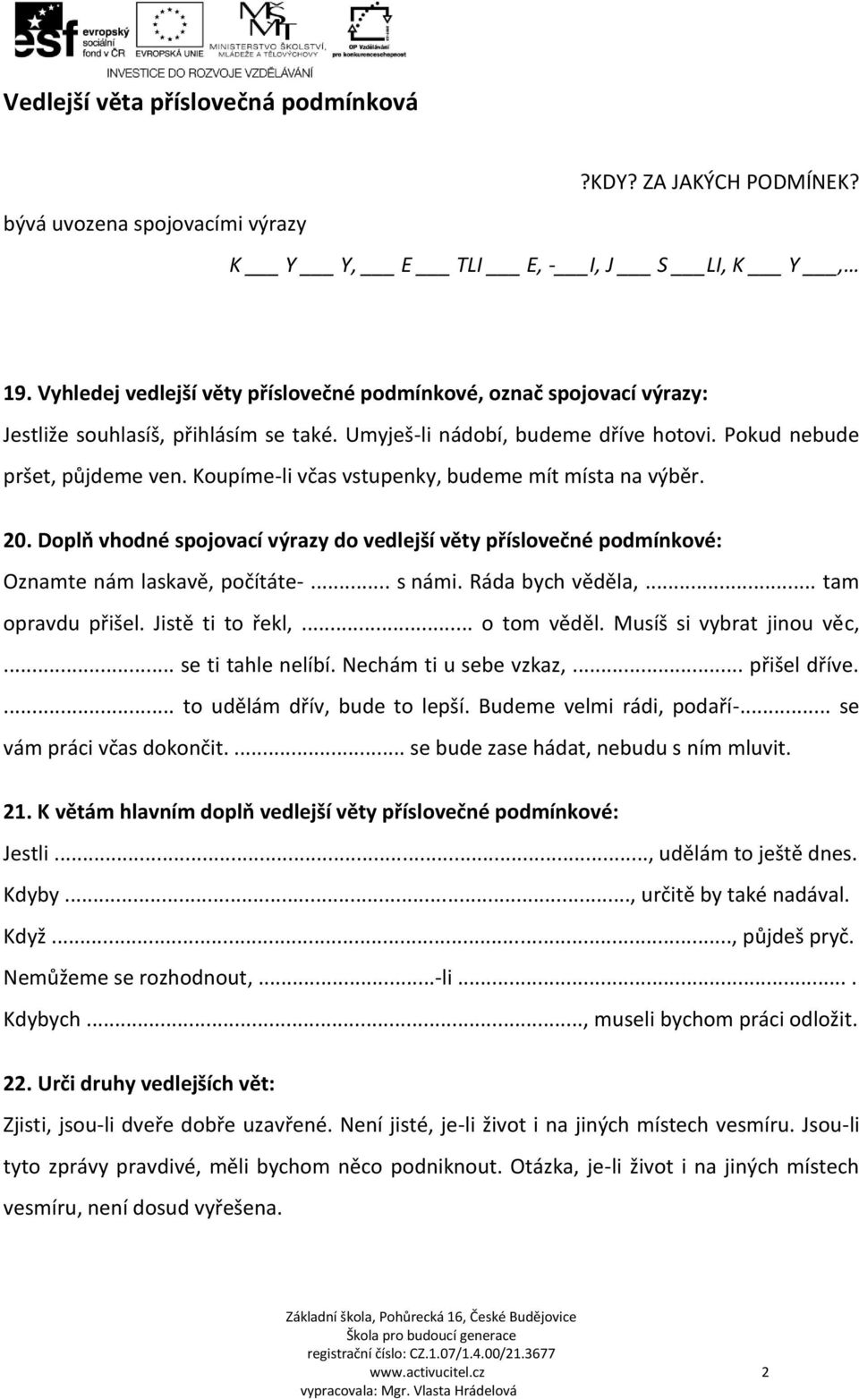 Koupíme-li včas vstupenky, budeme mít místa na výběr. 20. Doplň vhodné spojovací výrazy do vedlejší věty příslovečné podmínkové: Oznamte nám laskavě, počítáte-... s námi. Ráda bych věděla,.