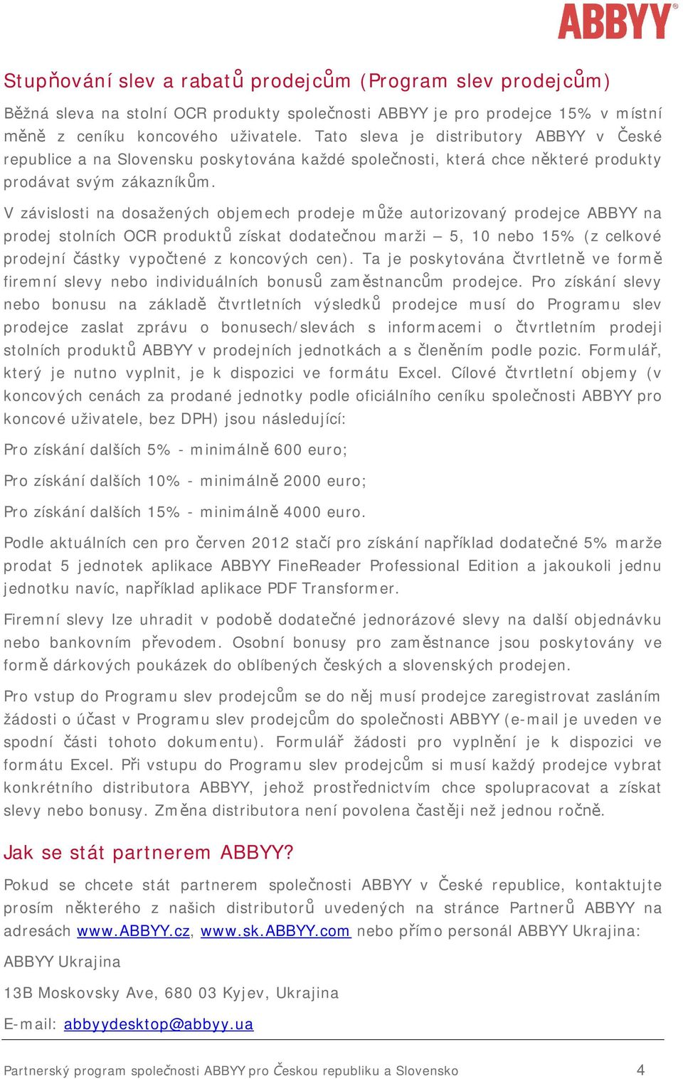 V závislosti na dosažených objemech prodeje m že autorizovaný prodejce ABBYY na prodej stolních OCR produkt získat dodate nou marži 5, 10 nebo 15% (z celkové prodejní ástky vypo tené z koncových cen).