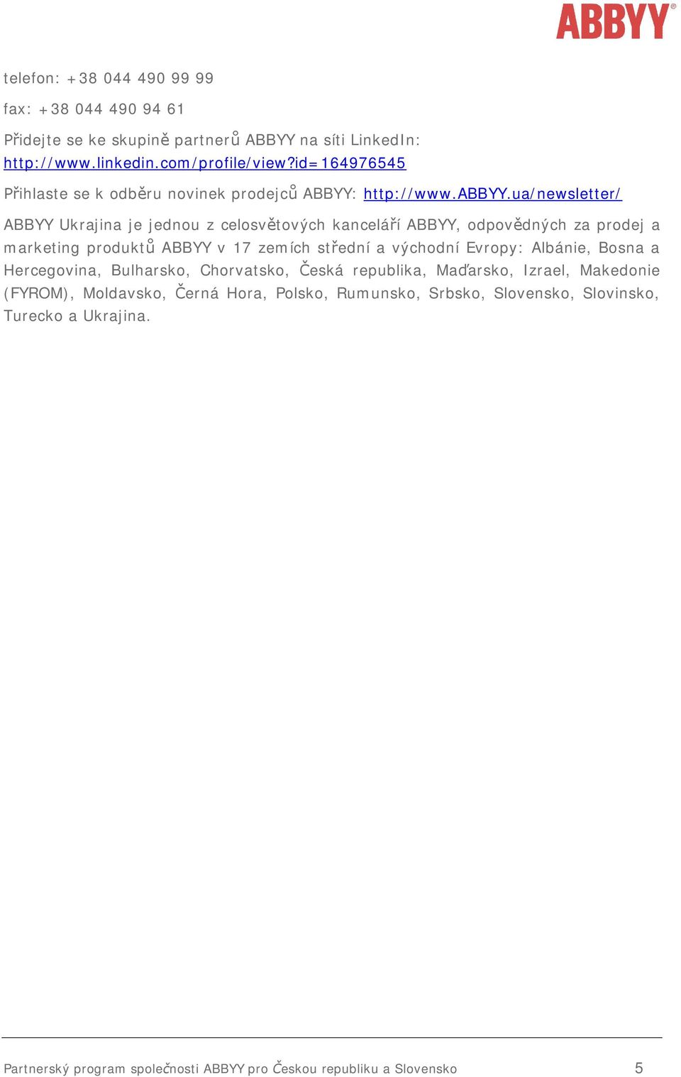 ua/newsletter/ ABBYY Ukrajina je jednou z celosv tových kancelá í ABBYY, odpov dných za prodej a marketing produkt ABBYY v 17 zemích st ední a východní Evropy: