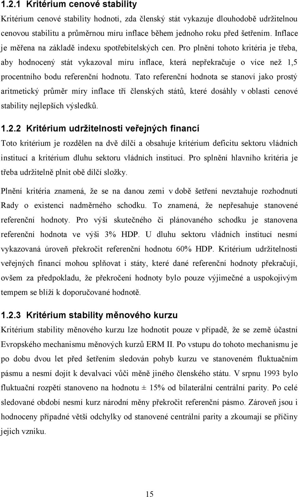 Pro plnění tohoto kritéria je třeba, aby hodnocený stát vykazoval míru inflace, která nepřekračuje o více neţ 1,5 procentního bodu referenční hodnotu.